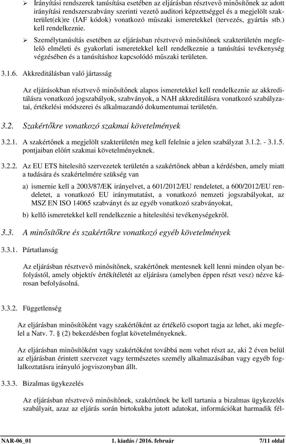 Személytanúsítás esetében az eljárásban résztvevő minősítőnek szakterületén megfelelő elméleti és gyakorlati ismeretekkel kell rendelkeznie a tanúsítási tevékenység végzésében és a tanúsításhoz