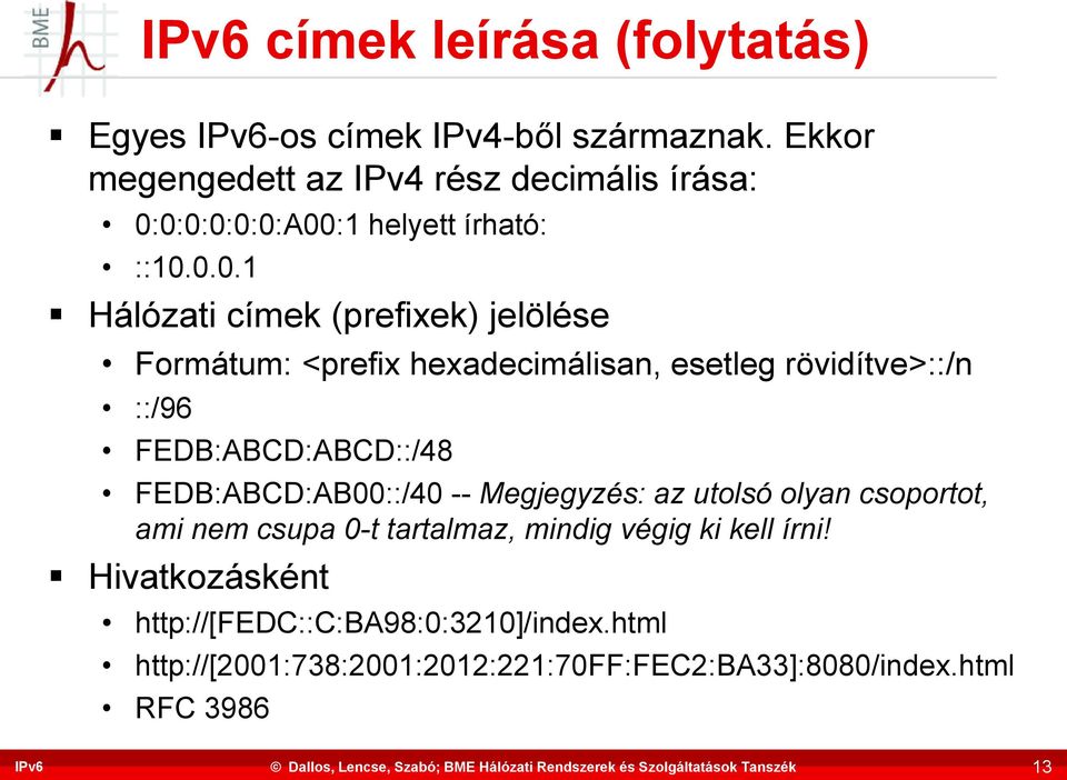 0:0:0:0:0:A00:1 helyett írható: ::10.0.0.1 Hálózati címek (prefixek) jelölése Formátum: <prefix hexadecimálisan, esetleg