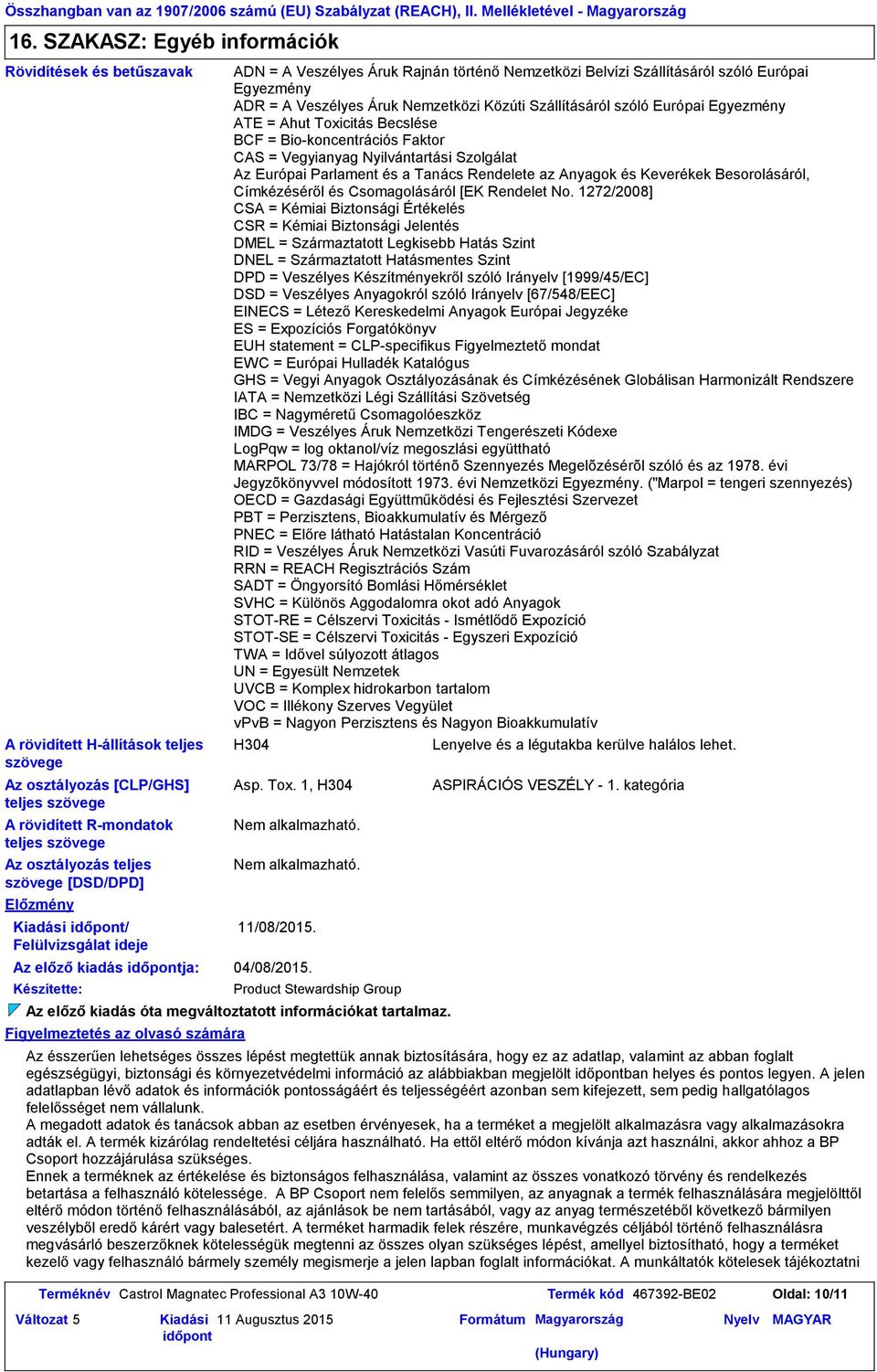 Európai Egyezmény ADR = A Veszélyes Áruk Nemzetközi Közúti Szállításáról szóló Európai Egyezmény ATE = Ahut Toxicitás Becslése BCF = Biokoncentrációs Faktor CAS = Vegyianyag Nyilvántartási Szolgálat