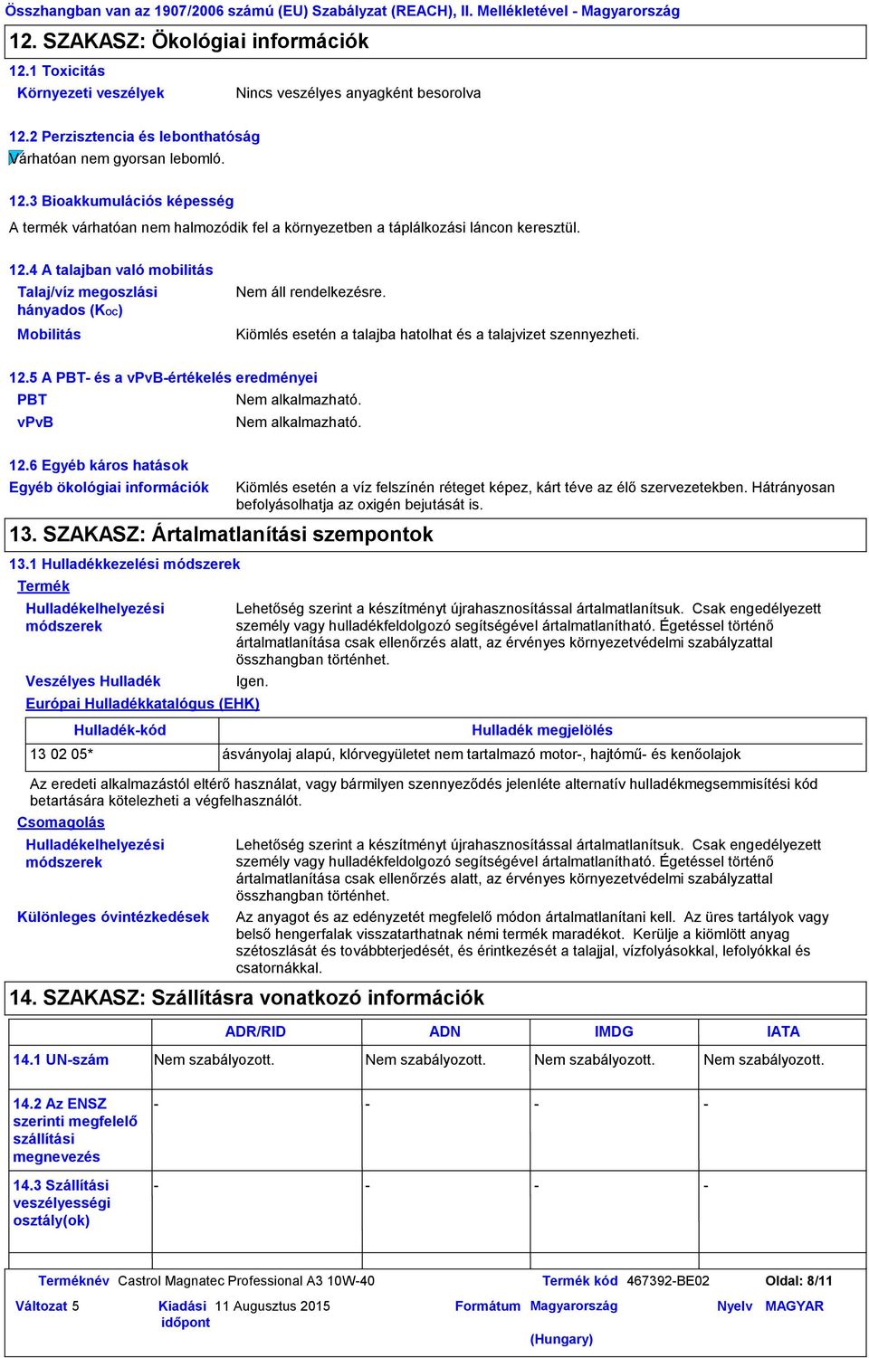 6 Egyéb káros hatások Egyéb ökológiai információk 13. SZAKASZ: Ártalmatlanítási szempontok 13.