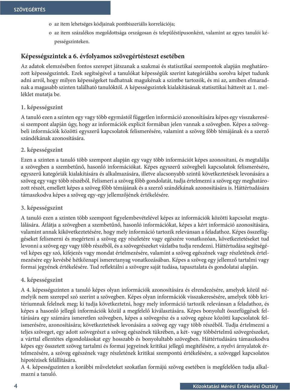 Ezek segítségével a tanulókat képességük szerint kategóriákba sorolva képet tudunk adni arról, hogy milyen képességeket tudhatnak magukénak a szintbe tartozók, és mi az, amiben elmaradnak a magasabb