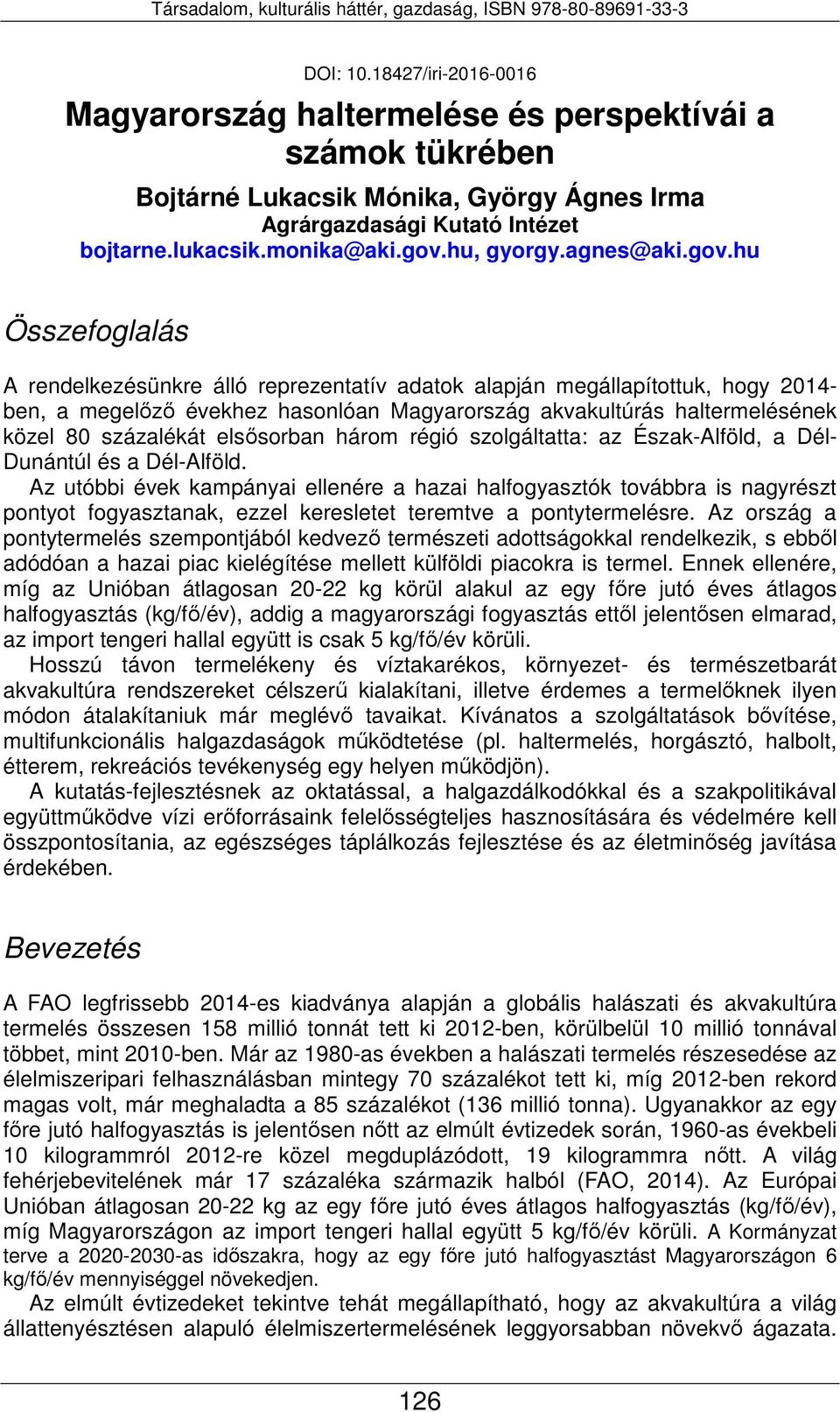 hu Összefoglalás A rendelkezésünkre álló reprezentatív adatok alapján megállapítottuk, hogy 2014- ben, a megelőző évekhez hasonlóan Magyarország akvakultúrás haltermelésének közel 80 százalékát