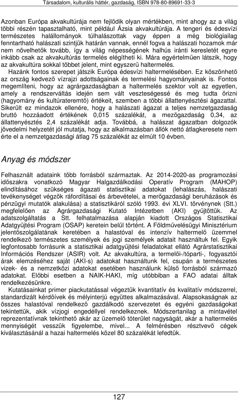 így a világ népességének halhús iránti keresletét egyre inkább csak az akvakultúrás termelés elégítheti ki.