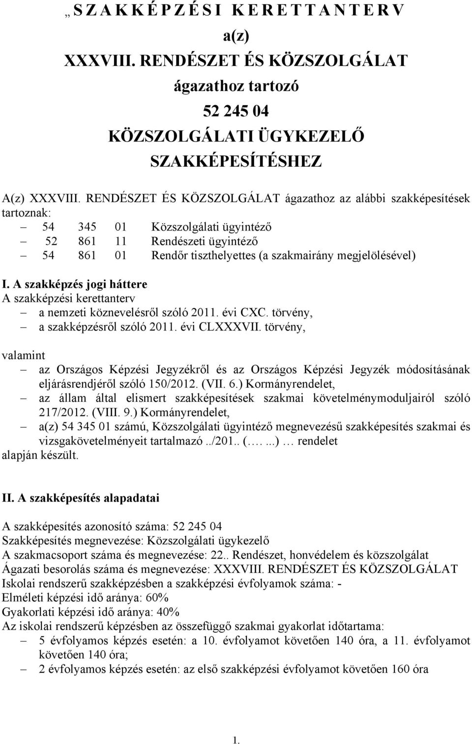 megjelölésével) I. A szakképzés jogi háttere A szakképzési kerettanterv a nemzeti köznevelésről szóló 2011. évi CXC. törvény, a szakképzésről szóló 2011. évi CLXXXVII.