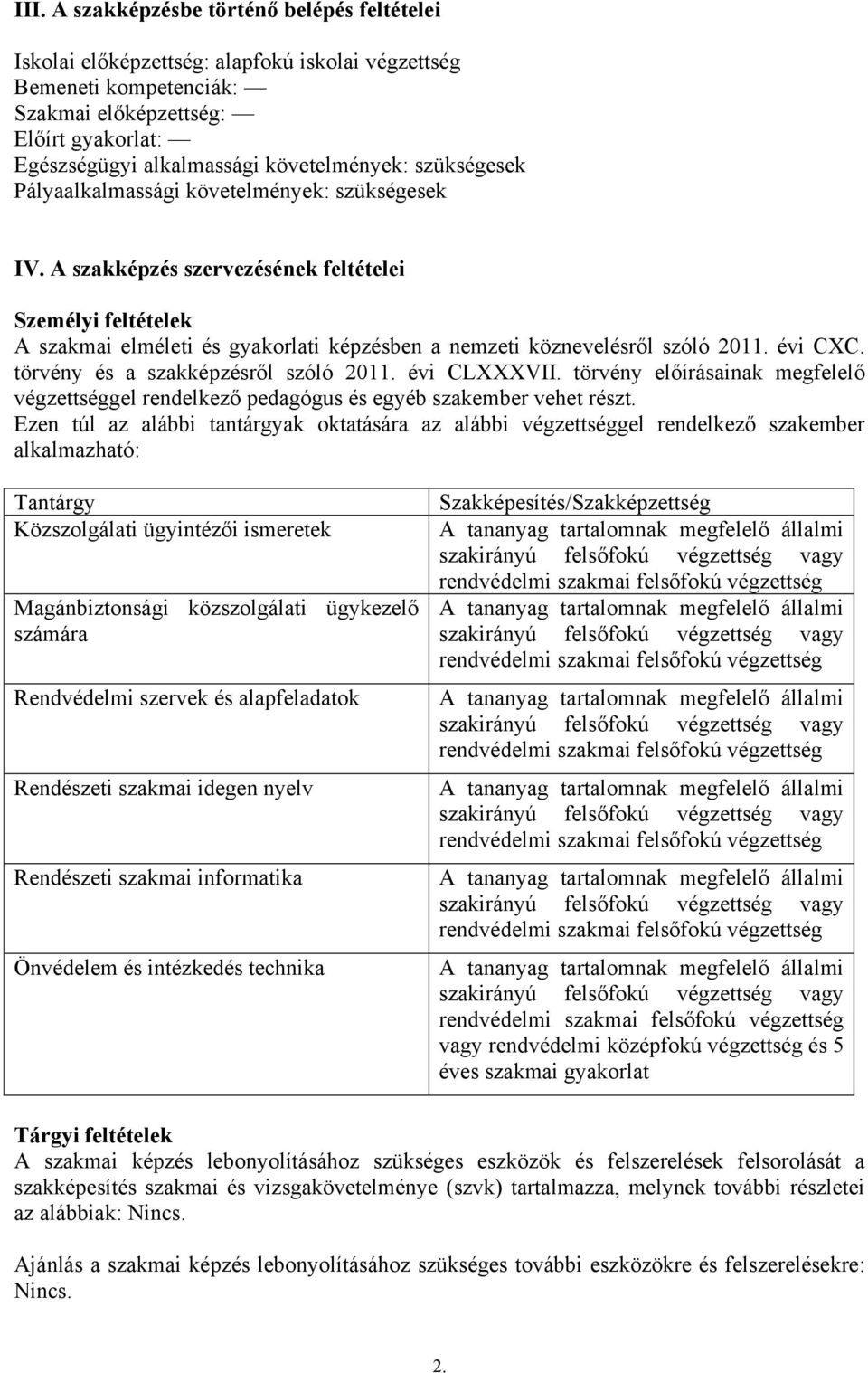 A szakképzés szervezésének feltételei Személyi feltételek A szakmai elméleti és gyakorlati képzésben a nemzeti köznevelésről szóló 2011. évi CXC. törvény és a szakképzésről szóló 2011. évi CLXXXVII.