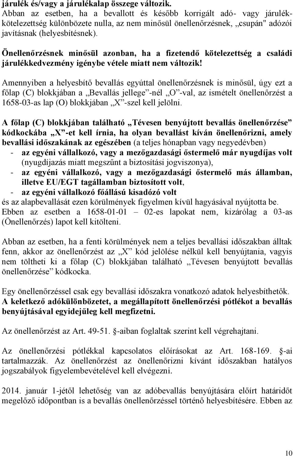 Önellenőrzésnek minősül azonban, ha a fizetendő kötelezettség a családi járulékkedvezmény igénybe vétele miatt nem változik!