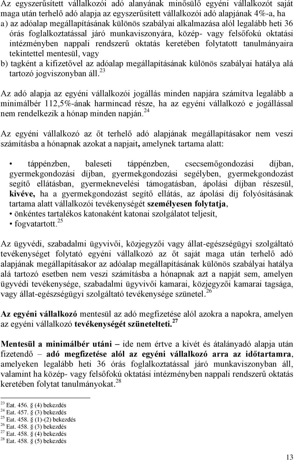 tekintettel mentesül, vagy b) tagként a kifizetővel az adóalap megállapításának különös szabályai hatálya alá tartozó jogviszonyban áll.