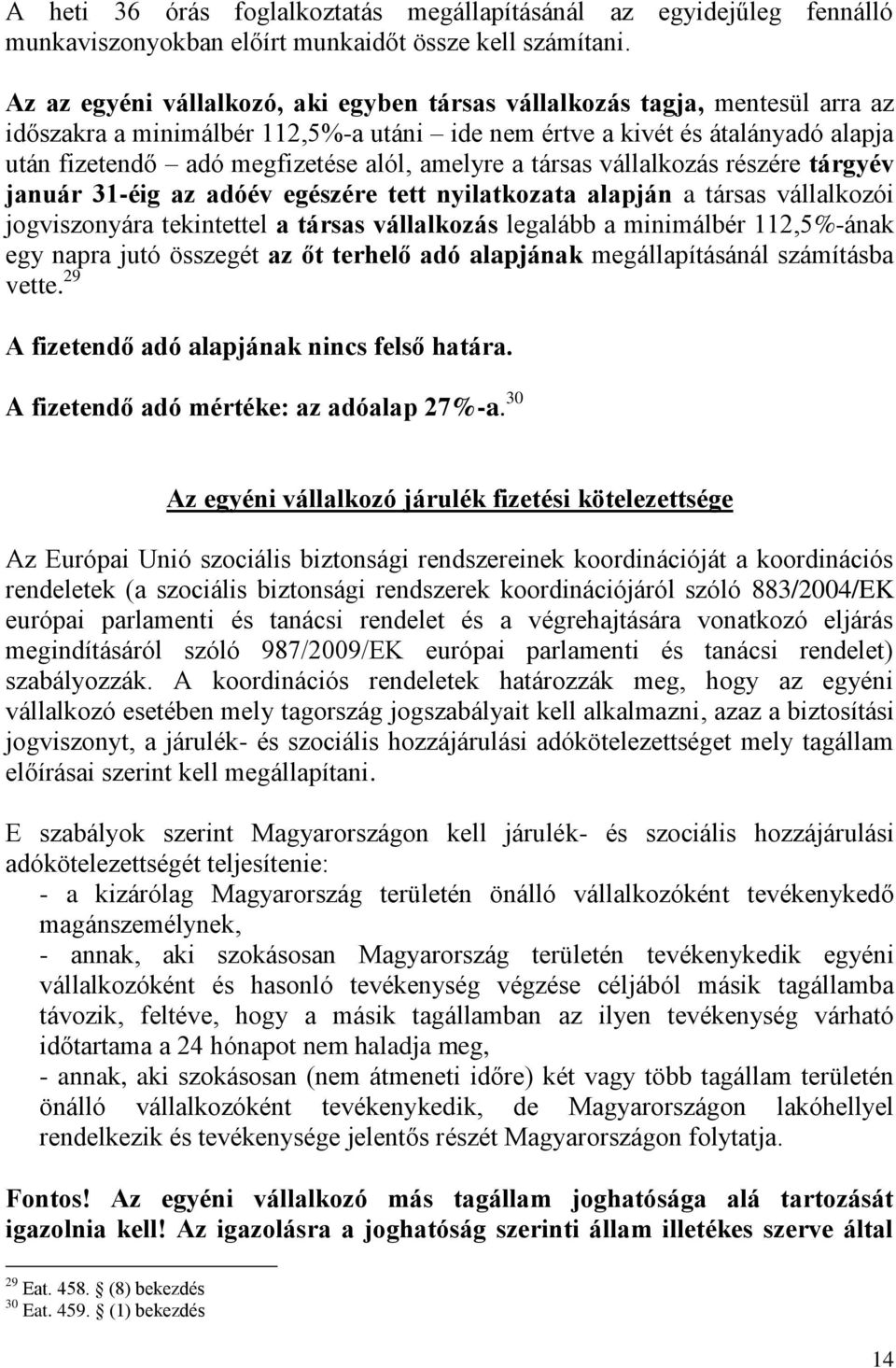 amelyre a társas vállalkozás részére tárgyév január 31-éig az adóév egészére tett nyilatkozata alapján a társas vállalkozói jogviszonyára tekintettel a társas vállalkozás legalább a minimálbér