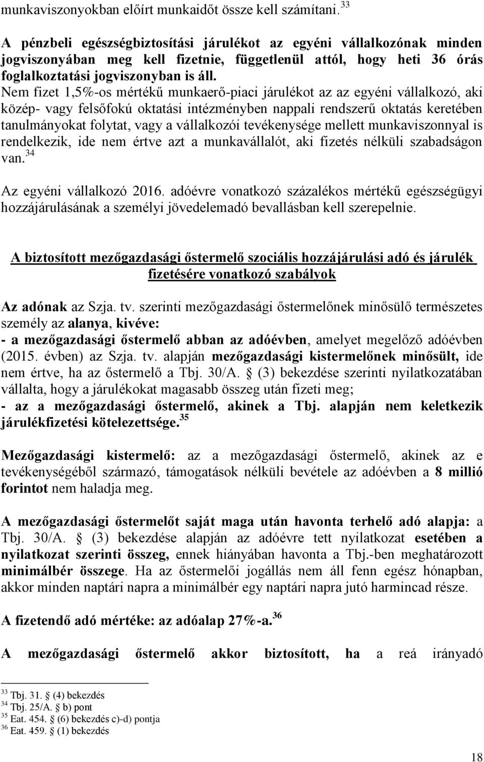 Nem fizet 1,5%-os mértékű munkaerő-piaci járulékot az az egyéni vállalkozó, aki közép- vagy felsőfokú oktatási intézményben nappali rendszerű oktatás keretében tanulmányokat folytat, vagy a