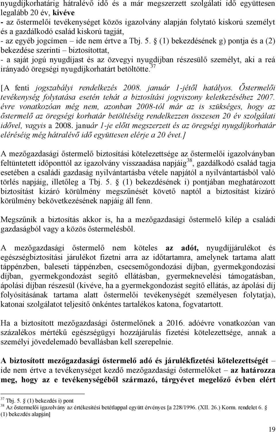 (1) bekezdésének g) pontja és a (2) bekezdése szerinti biztosítottat, - a saját jogú nyugdíjast és az özvegyi nyugdíjban részesülő személyt, aki a reá irányadó öregségi nyugdíjkorhatárt betöltötte.