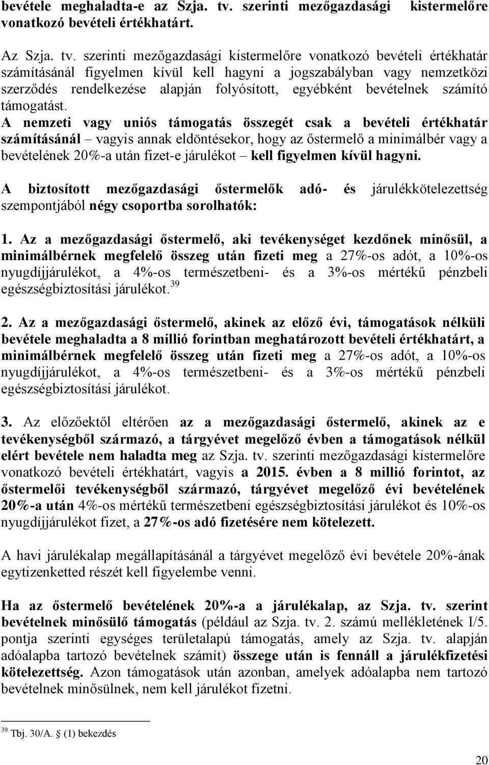 szerinti mezőgazdasági kistermelőre vonatkozó bevételi értékhatár számításánál figyelmen kívül kell hagyni a jogszabályban vagy nemzetközi szerződés rendelkezése alapján folyósított, egyébként