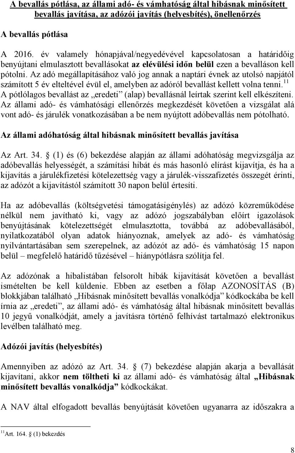 Az adó megállapításához való jog annak a naptári évnek az utolsó napjától számított 5 év elteltével évül el, amelyben az adóról bevallást kellett volna tenni.