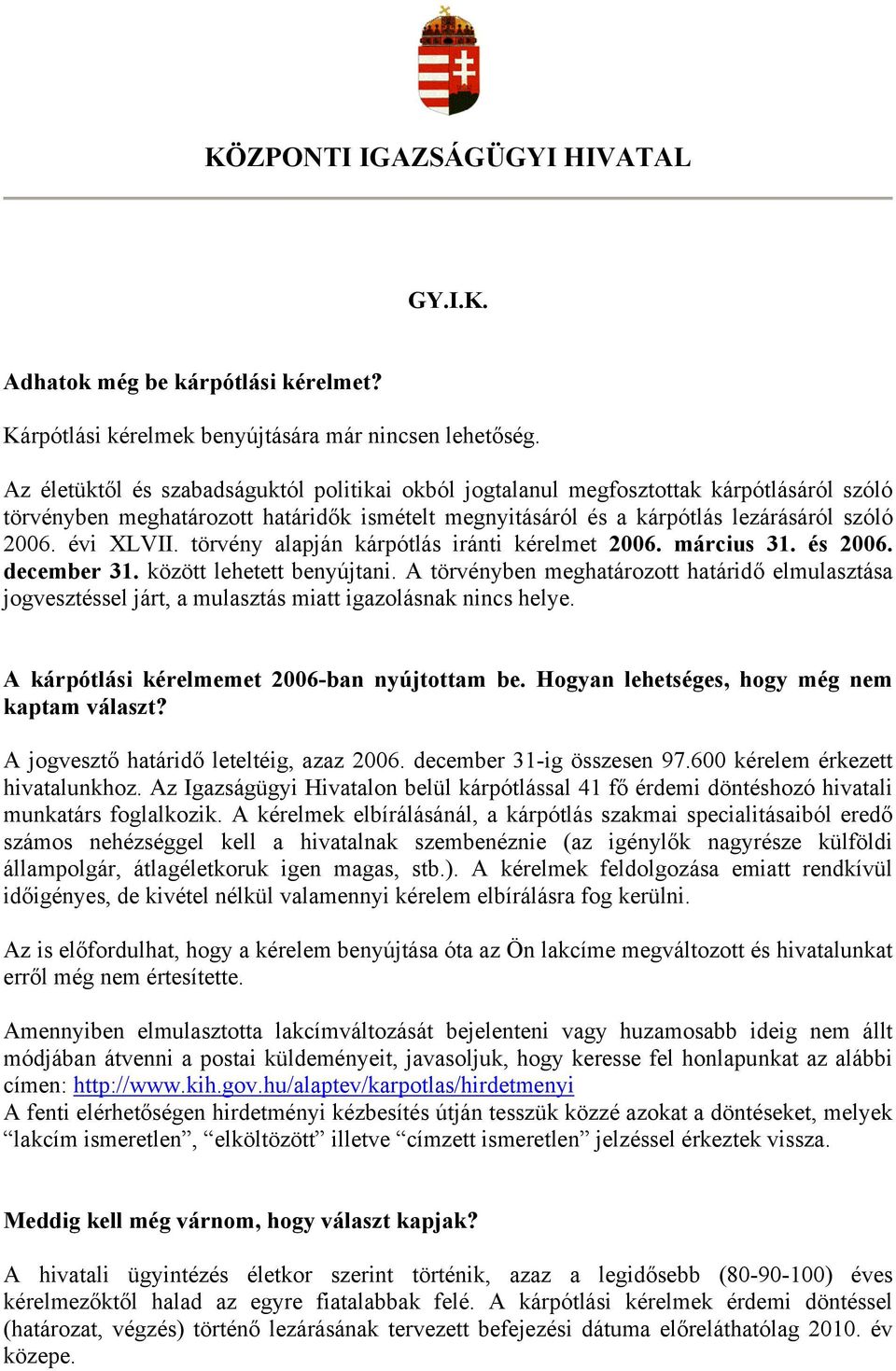 törvény alapján kárpótlás iránti kérelmet 2006. március 31. és 2006. december 31. között lehetett benyújtani.