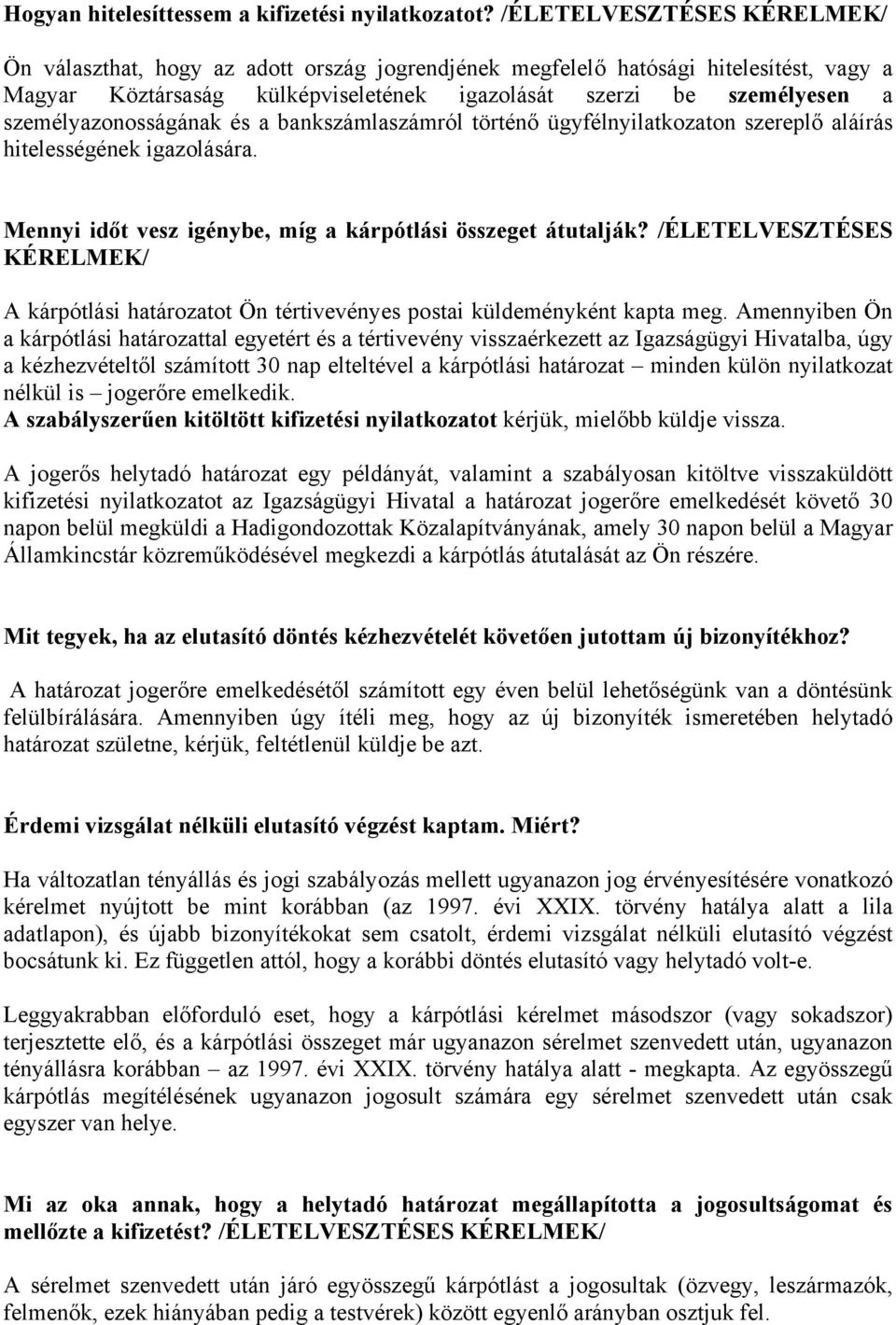 személyazonosságának és a bankszámlaszámról történő ügyfélnyilatkozaton szereplő aláírás hitelességének igazolására. Mennyi időt vesz igénybe, míg a kárpótlási összeget átutalják?