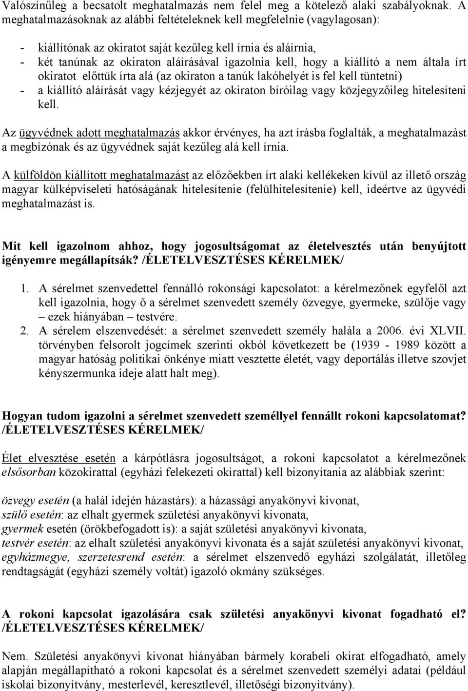 a kiállító a nem általa írt okiratot előttük írta alá (az okiraton a tanúk lakóhelyét is fel kell tüntetni) - a kiállító aláírását vagy kézjegyét az okiraton bíróilag vagy közjegyzőileg hitelesíteni