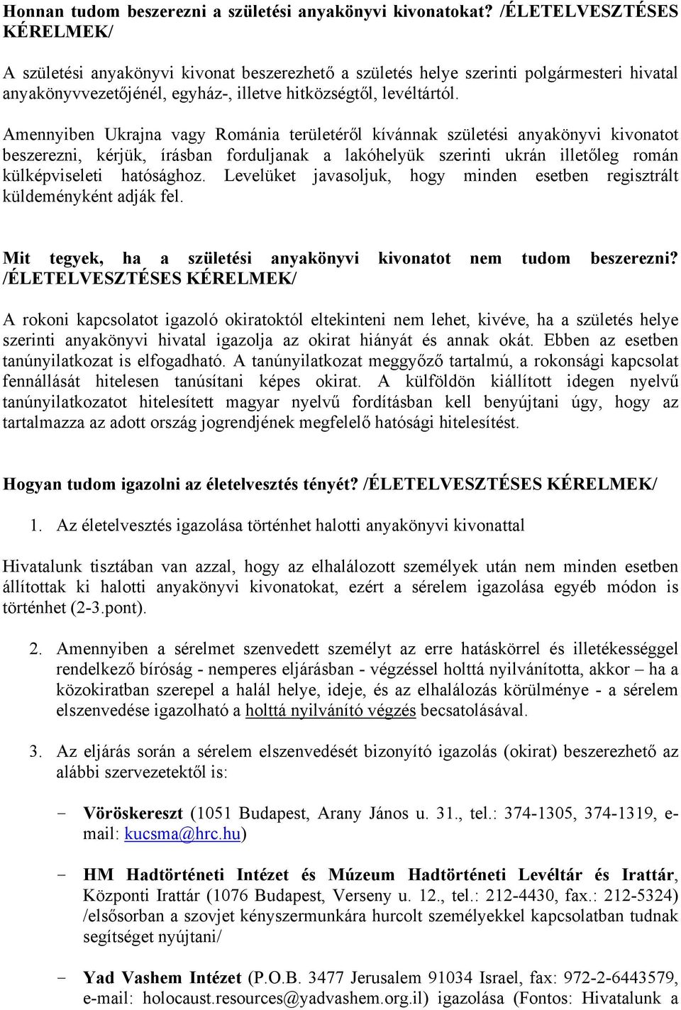 Amennyiben Ukrajna vagy Románia területéről kívánnak születési anyakönyvi kivonatot beszerezni, kérjük, írásban forduljanak a lakóhelyük szerinti ukrán illetőleg román külképviseleti hatósághoz.