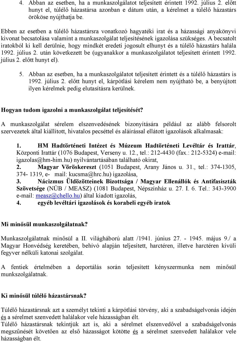 A becsatolt iratokból ki kell derülnie, hogy mindkét eredeti jogosult elhunyt és a túlélő házastárs halála 1992. július 2. után következett be (ugyanakkor a munkaszolgálatot teljesített érintett 1992.