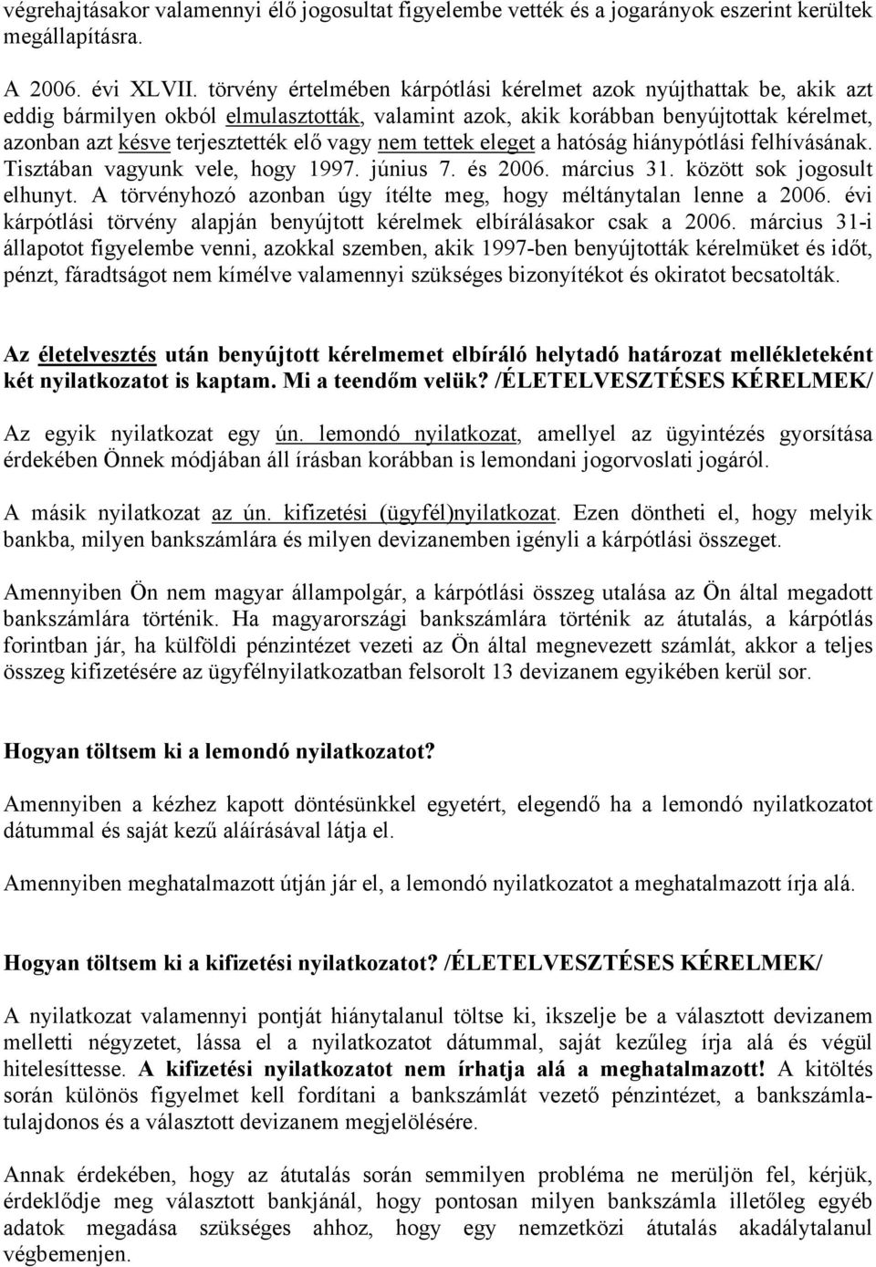 nem tettek eleget a hatóság hiánypótlási felhívásának. Tisztában vagyunk vele, hogy 1997. június 7. és 2006. március 31. között sok jogosult elhunyt.