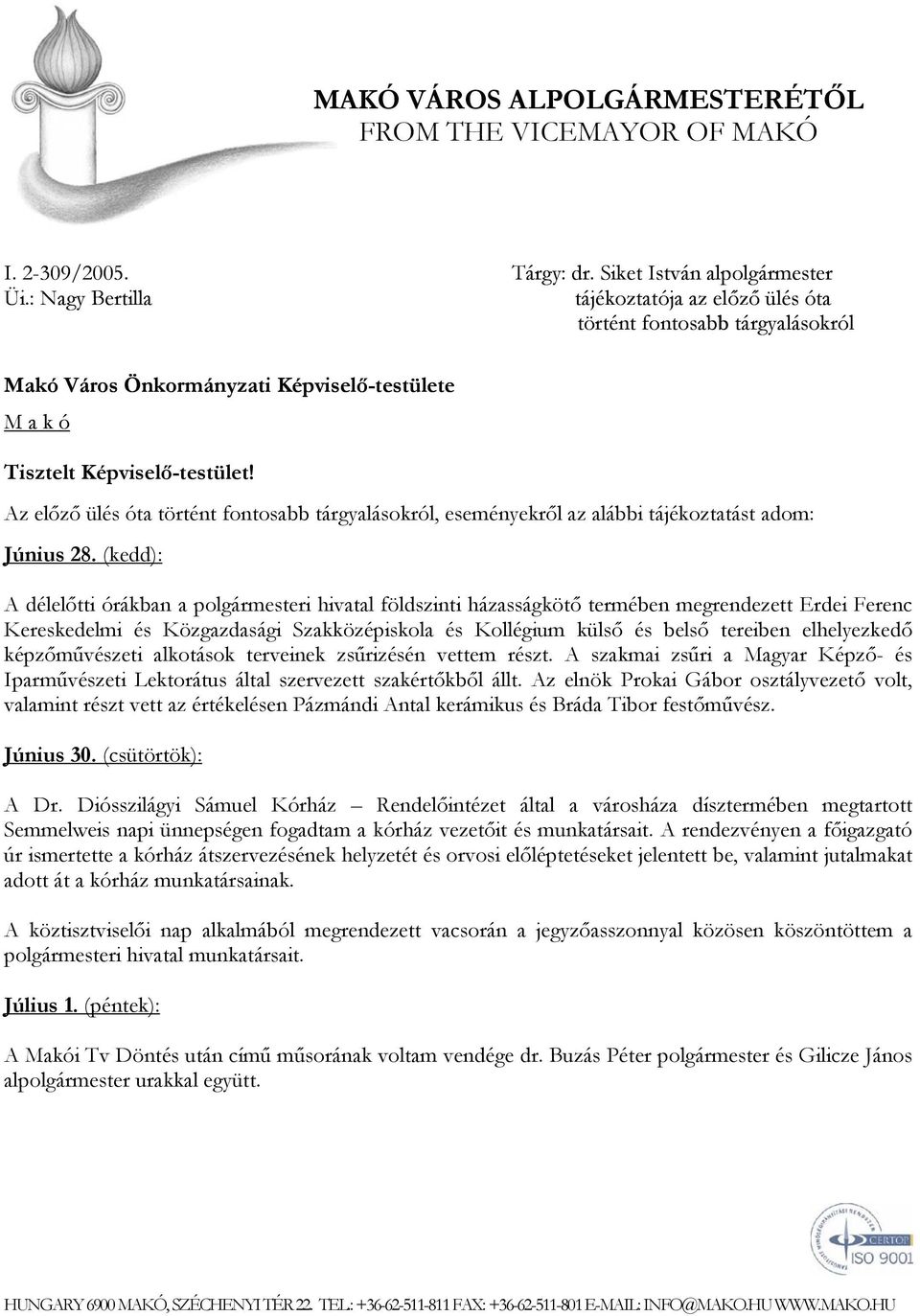 Az előző ülés óta történt fontosabb tárgyalásokról, eseményekről az alábbi tájékoztatást adom: Június 28.