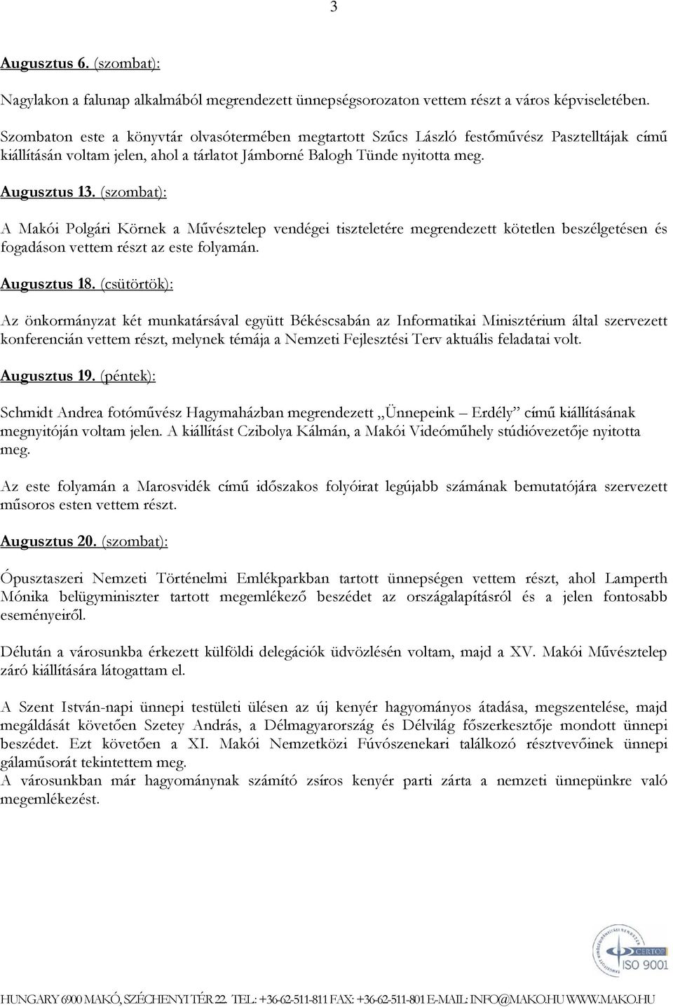 (szombat): A Makói Polgári Körnek a Művésztelep vendégei tiszteletére megrendezett kötetlen beszélgetésen és fogadáson vettem részt az este folyamán. Augusztus 18.