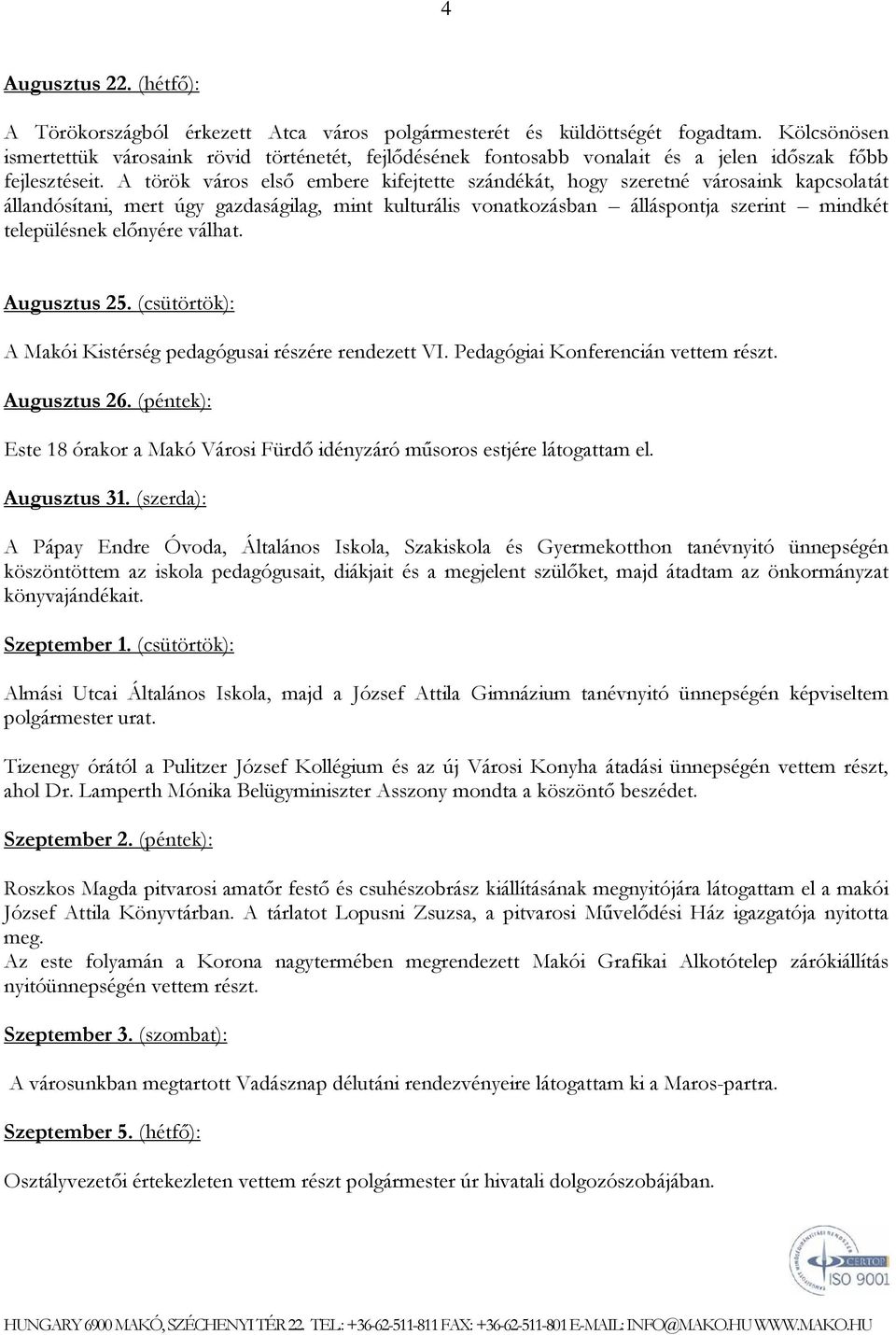 A török város első embere kifejtette szándékát, hogy szeretné városaink kapcsolatát állandósítani, mert úgy gazdaságilag, mint kulturális vonatkozásban álláspontja szerint mindkét településnek