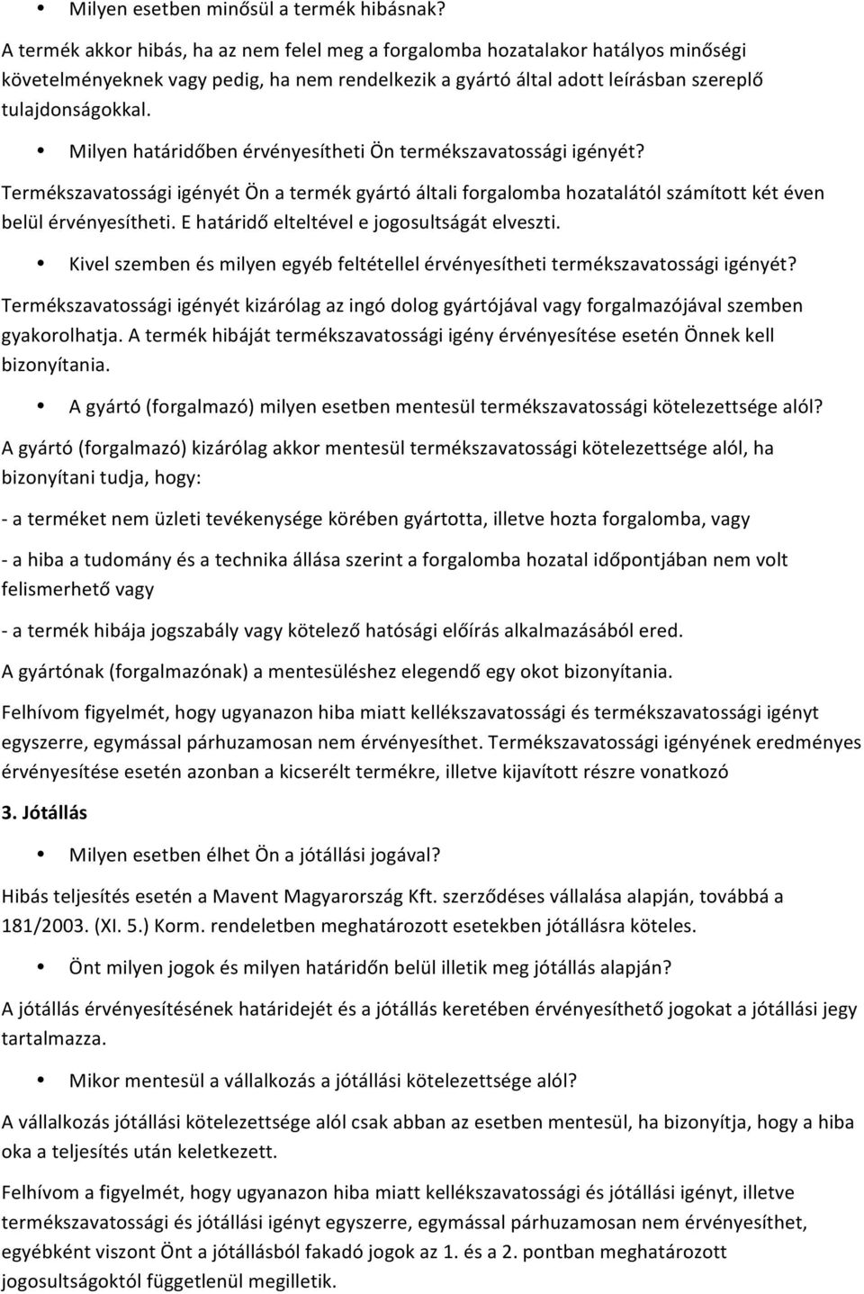 Milyen határidőben érvényesítheti Ön termékszavatossági igényét? Termékszavatossági igényét Ön a termék gyártó általi forgalomba hozatalától számított két éven belül érvényesítheti.