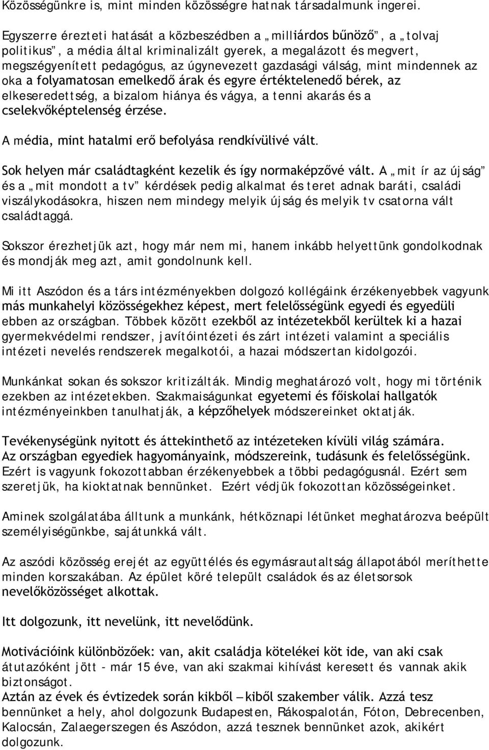 válság, mint mindennek az oka a folyamatosan emelkedő árak és egyre értéktelenedő bérek, az elkeseredettség, a bizalom hiánya és vágya, a tenni akarás és a cselekvőképtelenség érzése.