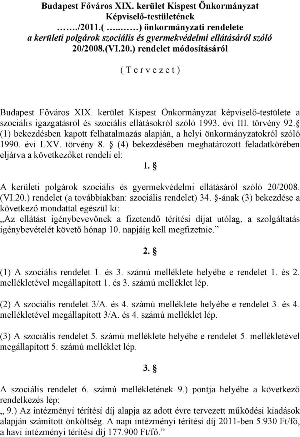 (1) bekezdésben kapott felhatalmazás alapján, a helyi önkormányzatokról szóló 1990. évi LXV. törvény 8. (4) bekezdésében meghatározott feladatkörében eljárva a következőket rendeli el: 1.