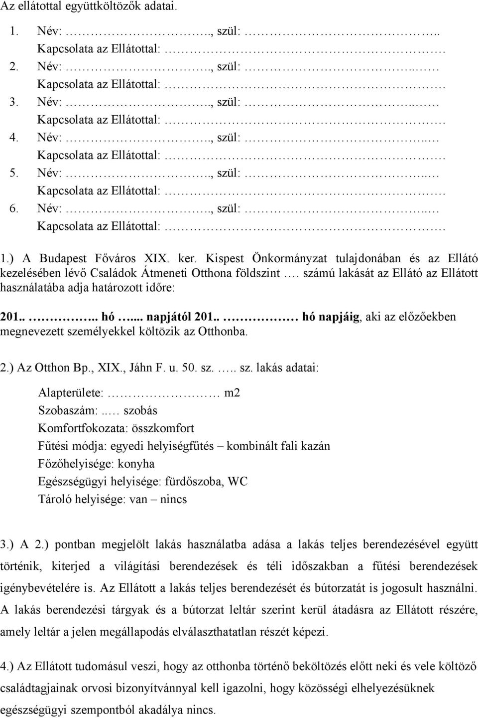 Kispest Önkormányzat tulajdonában és az Ellátó kezelésében lévő Családok Átmeneti Otthona földszint. számú lakását az Ellátó az Ellátott használatába adja határozott időre: 201.... hó... napjától 201.