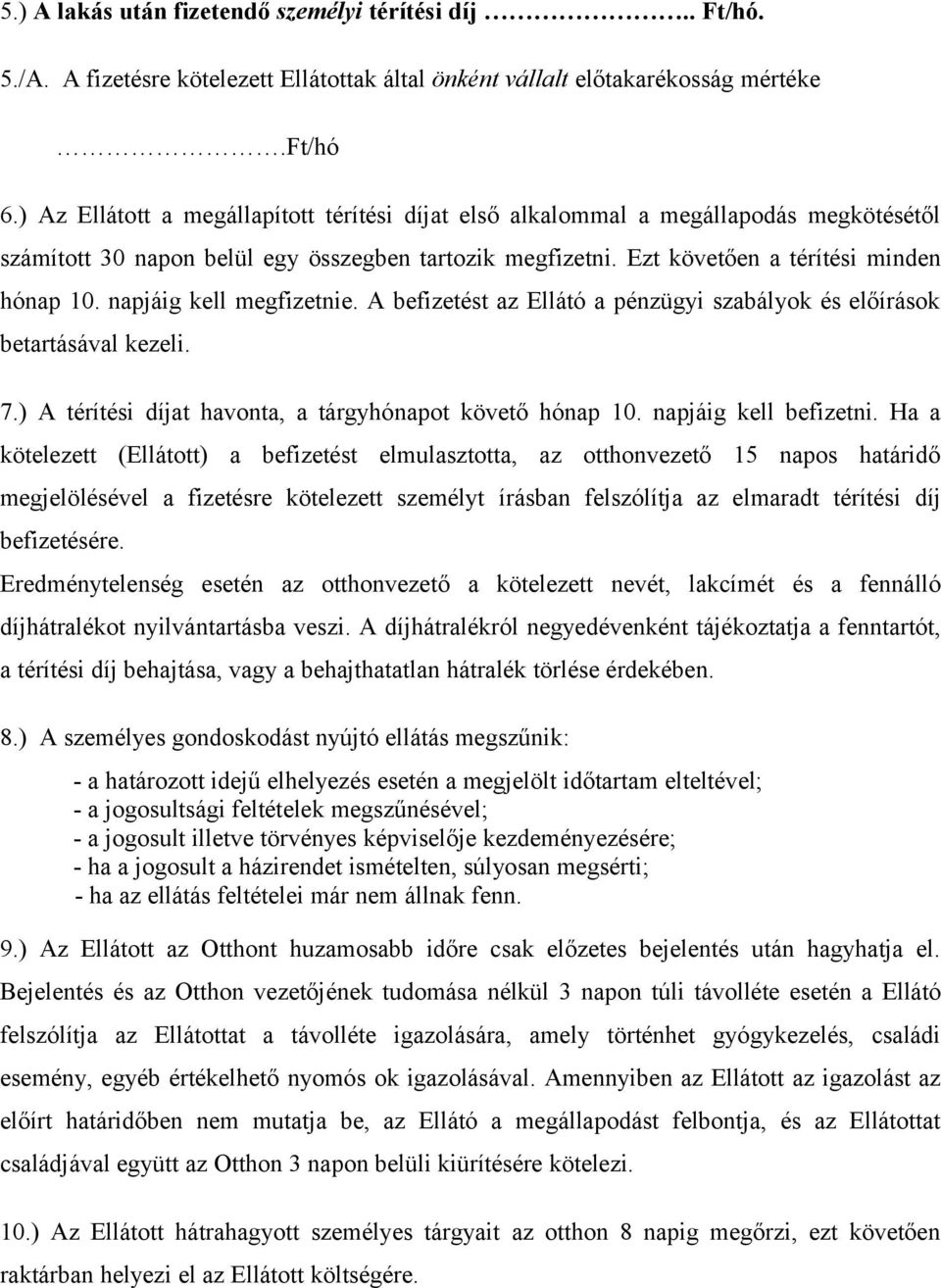 napjáig kell megfizetnie. A befizetést az Ellátó a pénzügyi szabályok és előírások betartásával kezeli. 7.) A térítési díjat havonta, a tárgyhónapot követő hónap 10. napjáig kell befizetni.