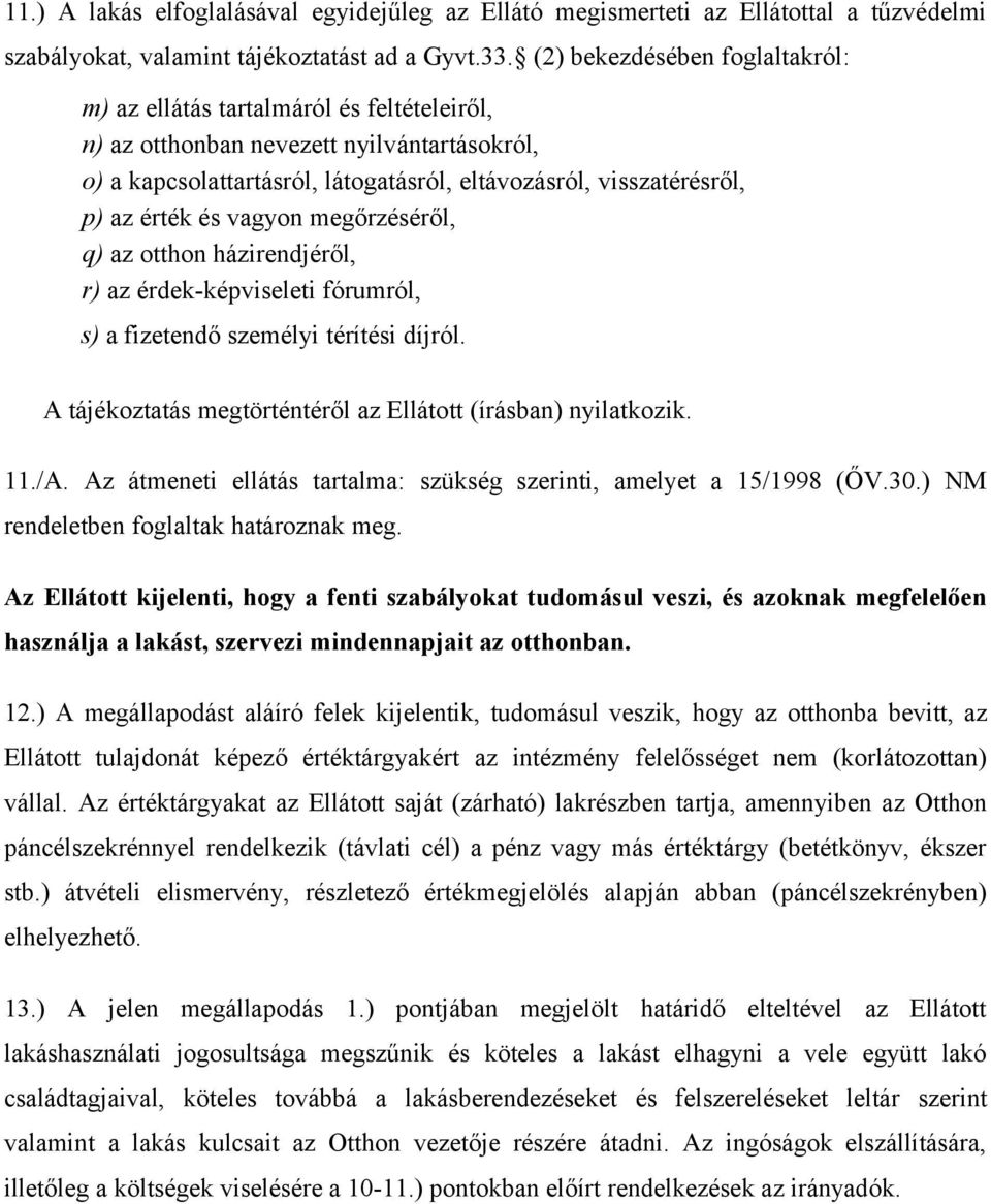 érték és vagyon megőrzéséről, q) az otthon házirendjéről, r) az érdek-képviseleti fórumról, s) a fizetendő személyi térítési díjról. A tájékoztatás megtörténtéről az Ellátott (írásban) nyilatkozik.