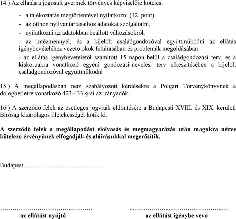 igénybevételéhez vezető okok feltárásában és problémák megoldásában - az ellátás igénybevételétől számított 15 napon belül a családgondozási terv, és a kiskorúakra vonatkozó egyéni gondozási-nevelési