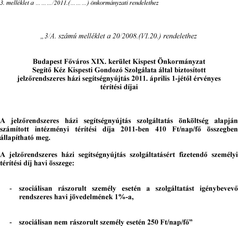 április 1-jétől érvényes térítési díjai A jelzőrendszeres házi segítségnyújtás szolgáltatás önköltség alapján számított intézményi térítési díja 2011-ben 410 Ft/nap/fő