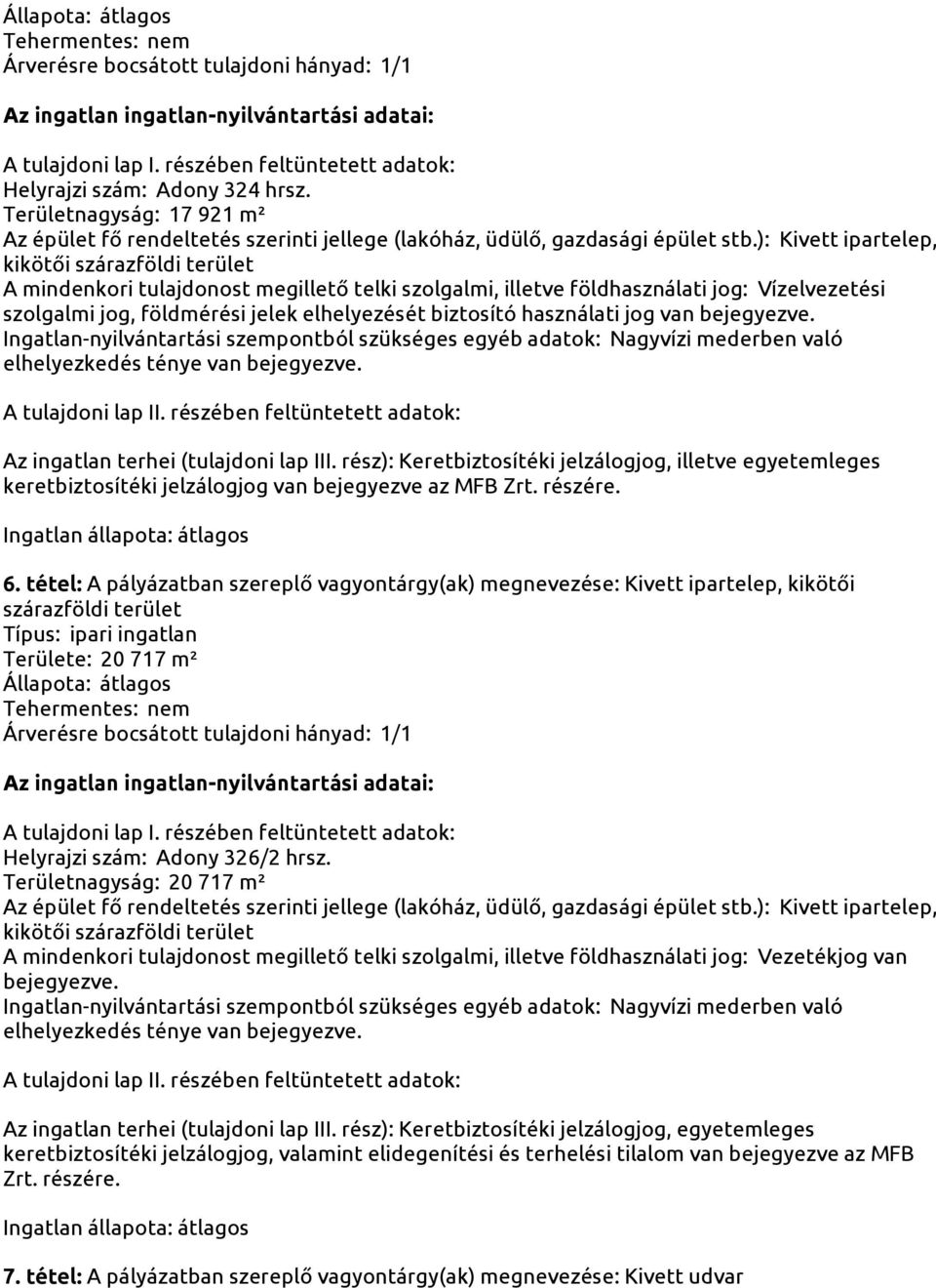 bejegyezve. 6. tétel: A pályázatban szereplő vagyontárgy(ak) megnevezése: Kivett ipartelep, kikötői Területe: 20 717 m² Helyrajzi szám: Adony 326/2 hrsz.