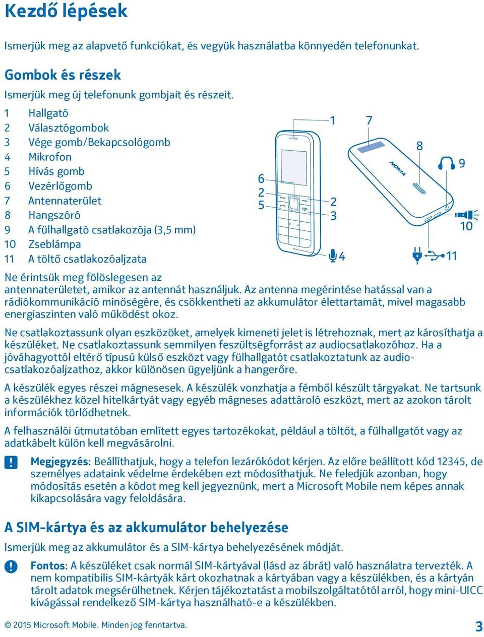 csatlakozóaljzata Ne érintsük meg fölöslegesen az antennaterületet, amikor az antennát használjuk.