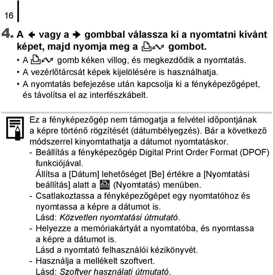 Bár a következő módszerrel kinyomtathatja a dátumot nyomtatáskor. - Beállítás a fényképezőgép Digital Print Order Format (DPOF) funkciójával.