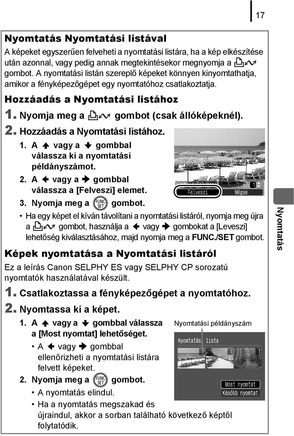 Hozzáadás a Nyomtatási listához. 1. A vagy a gombbal válassza ki a nyomtatási példányszámot. 2. A vagy a gombbal válassza a [Felveszi] elemet. 3. Nyomja meg a gombot.