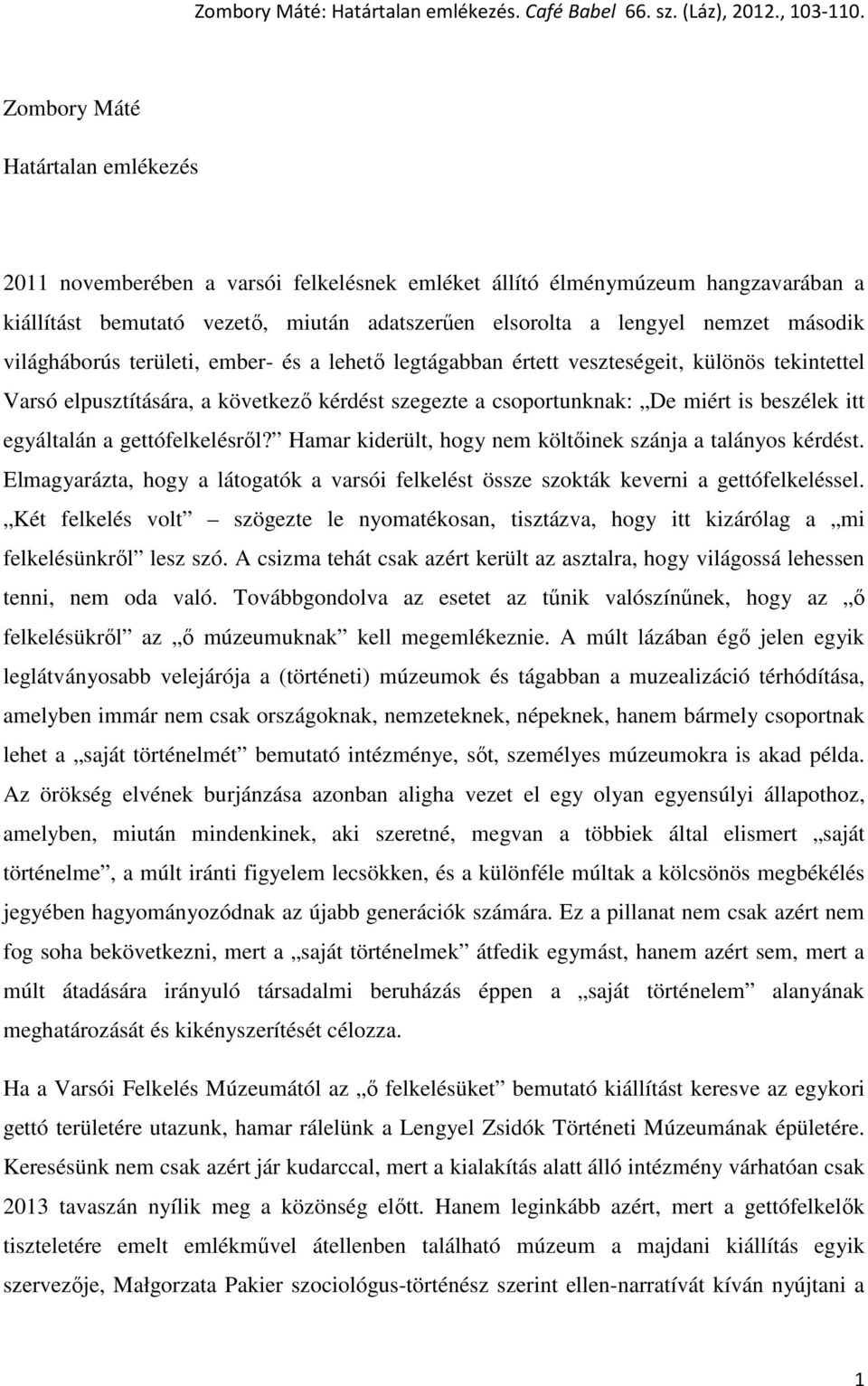 a gettófelkelésről? Hamar kiderült, hogy nem költőinek szánja a talányos kérdést. Elmagyarázta, hogy a látogatók a varsói felkelést össze szokták keverni a gettófelkeléssel.