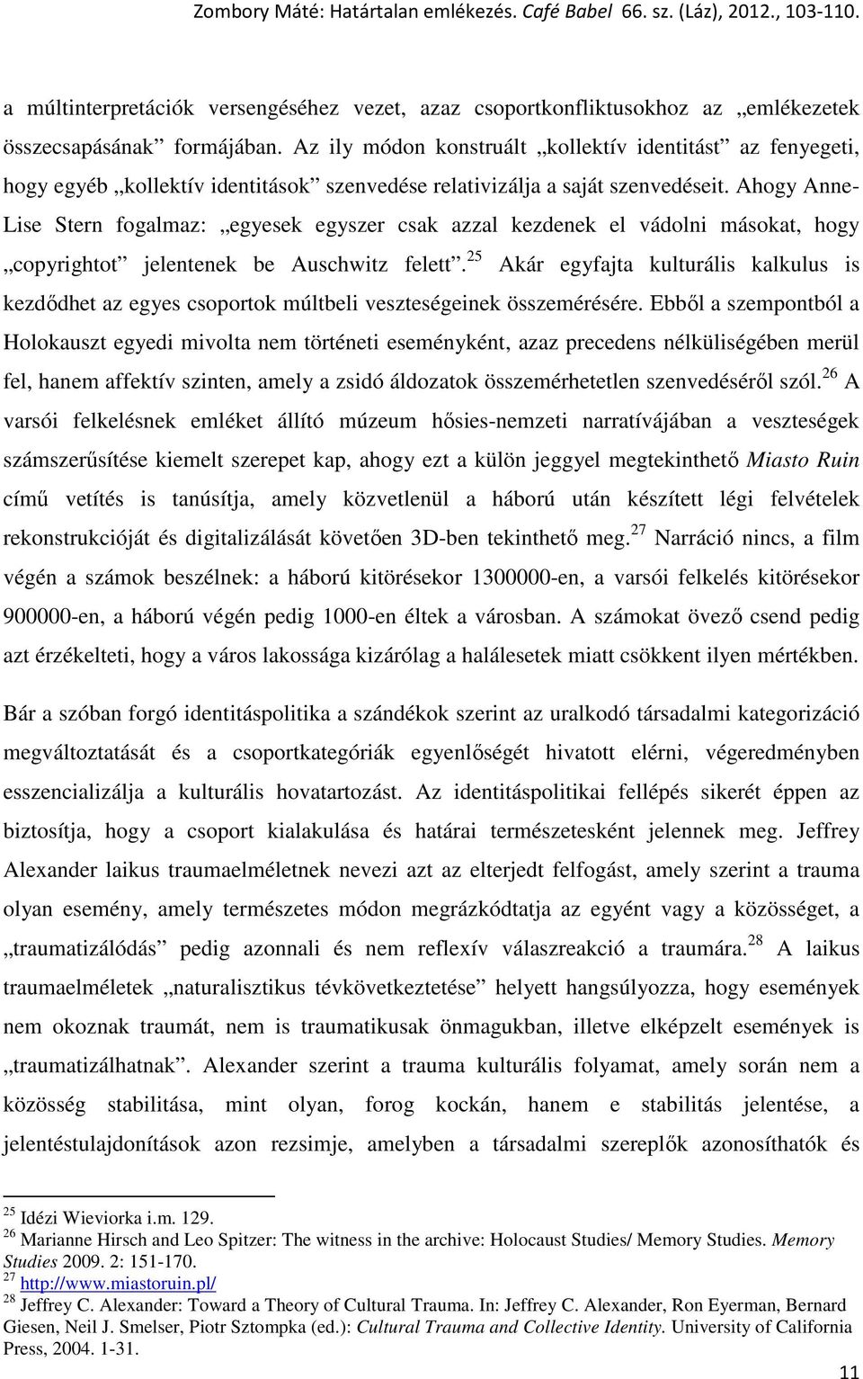 Ahogy Anne- Lise Stern fogalmaz: egyesek egyszer csak azzal kezdenek el vádolni másokat, hogy copyrightot jelentenek be Auschwitz felett.