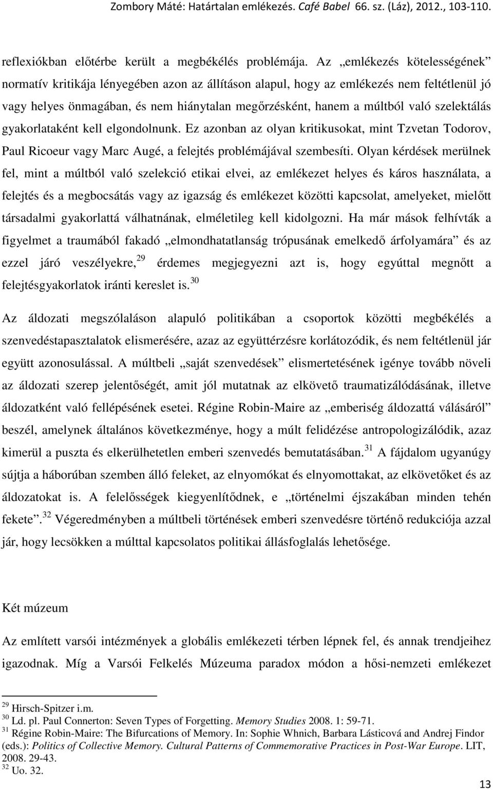 szelektálás gyakorlataként kell elgondolnunk. Ez azonban az olyan kritikusokat, mint Tzvetan Todorov, Paul Ricoeur vagy Marc Augé, a felejtés problémájával szembesíti.