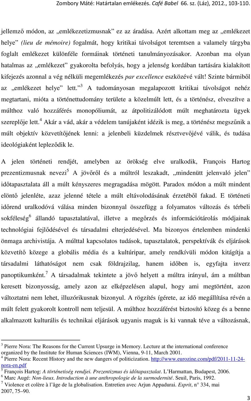 Azonban ma olyan hatalmas az emlékezet gyakorolta befolyás, hogy a jelenség kordában tartására kialakított kifejezés azonnal a vég nélküli megemlékezés par excellence eszközévé vált!