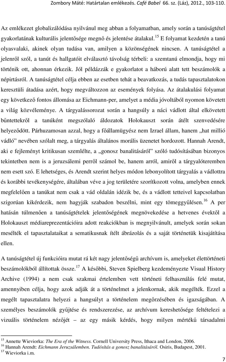 A tanúságtétel a jelenről szól, a tanút és hallgatóit elválasztó távolság térbeli: a szemtanú elmondja, hogy mi történik ott, ahonnan érkezik.