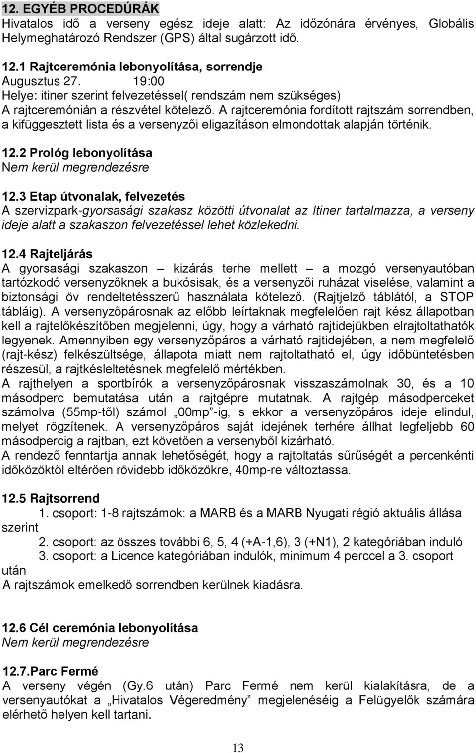 A rajtceremónia fordított rajtszám sorrendben, a kifüggesztett lista és a versenyzői eligazításon elmondottak alapján történik. 12.2 Prológ lebonyolítása Nem kerül megrendezésre 12.