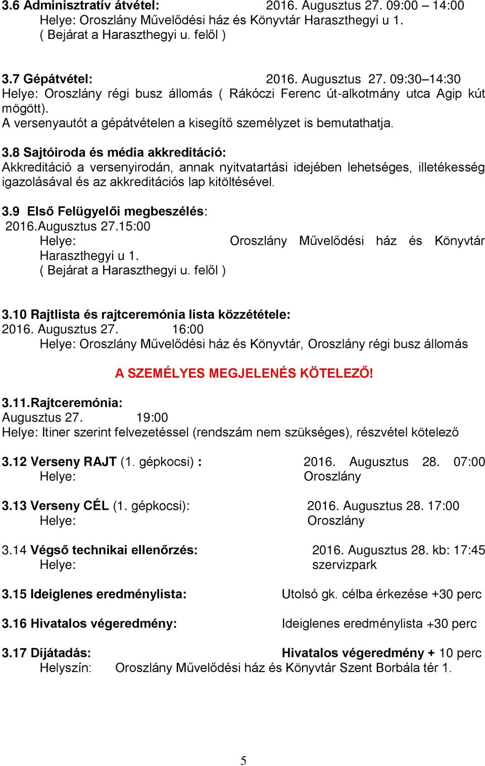 8 Sajtóiroda és média akkreditáció: Akkreditáció a versenyirodán, annak nyitvatartási idejében lehetséges, illetékesség igazolásával és az akkreditációs lap kitöltésével. 3.