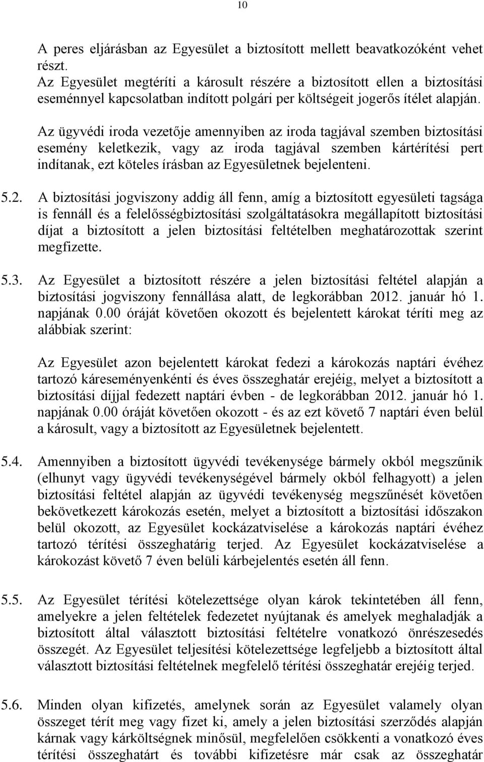 Az ügyvédi iroda vezetője amennyiben az iroda tagjával szemben biztosítási esemény keletkezik, vagy az iroda tagjával szemben kártérítési pert indítanak, ezt köteles írásban az Egyesületnek