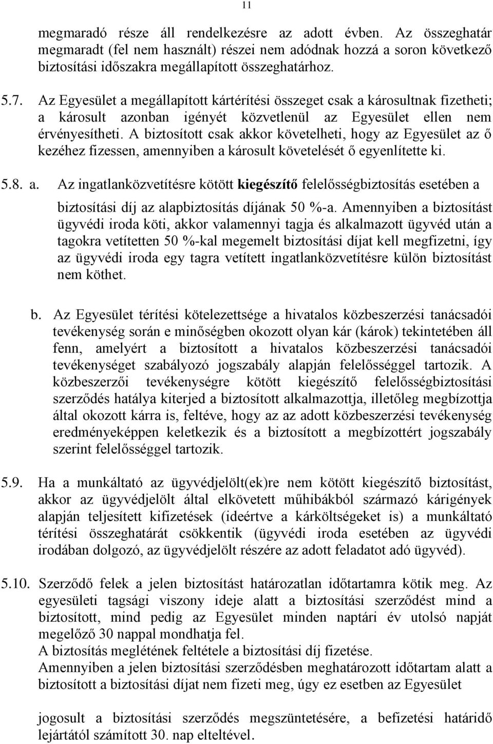 A biztosított csak akkor követelheti, hogy az Egyesület az ő kezéhez fizessen, amennyiben a károsult követelését ő egyenlítette ki. 5.8. a. Az ingatlanközvetítésre kötött kiegészítő felelősségbiztosítás esetében a biztosítási díj az alapbiztosítás díjának 50 %-a.