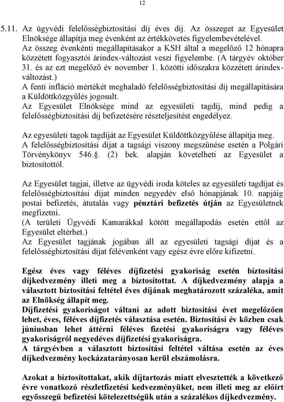 közötti időszakra közzétett árindexváltozást.) A fenti infláció mértékét meghaladó felelősségbiztosítási díj megállapítására a Küldöttközgyűlés jogosult.