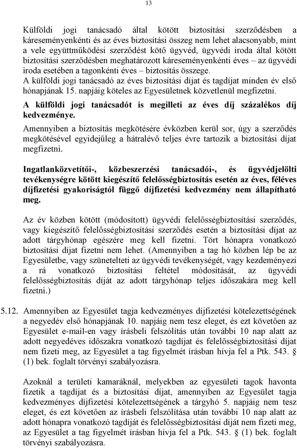 A külföldi jogi tanácsadó az éves biztosítási díjat és tagdíjat minden év első hónapjának 15. napjáig köteles az Egyesületnek közvetlenül megfizetni.