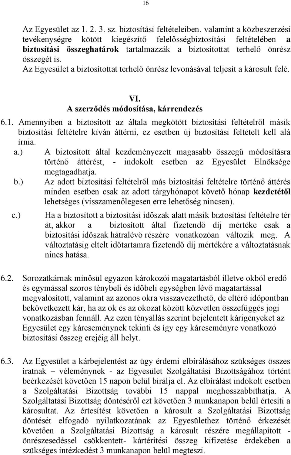 is. Az Egyesület a biztosítottat terhelő önrész levonásával teljesít a károsult felé. VI. A szerződés módosítása, kárrendezés 6.1.