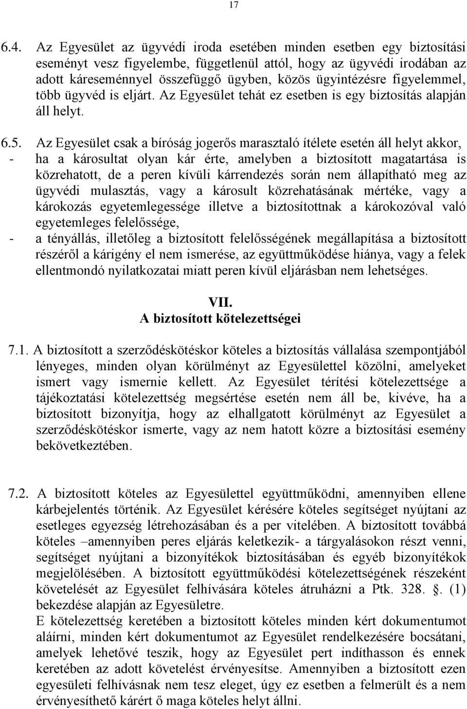 ügyintézésre figyelemmel, több ügyvéd is eljárt. Az Egyesület tehát ez esetben is egy biztosítás alapján áll helyt. 6.5.